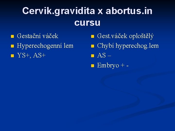 Cervik. gravidita x abortus. in cursu n n n Gestační váček Hyperechogenní lem YS+,