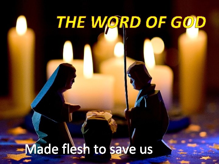 THE WORD OF GOD Made flesh to save us 
