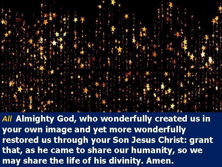 All Almighty God, who wonderfully created us in your own image and yet more