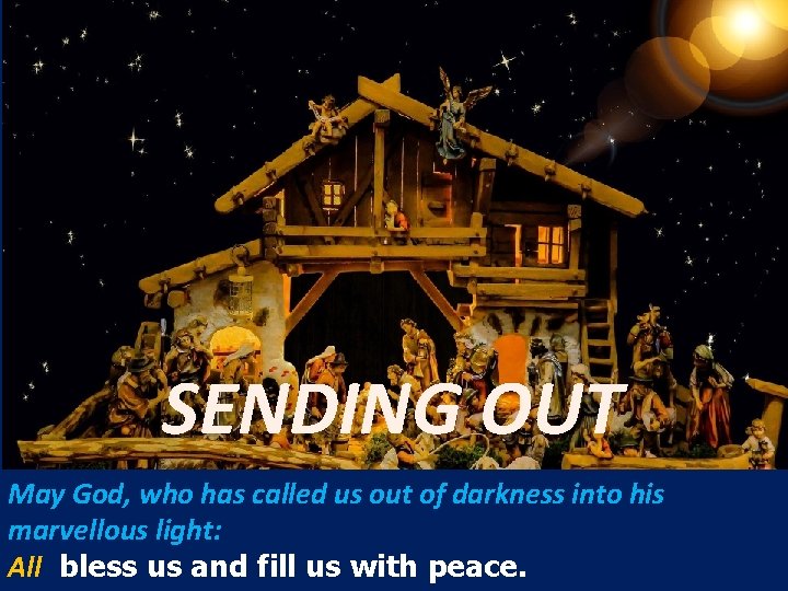 SENDING OUT May God, who has called us out of darkness into his marvellous