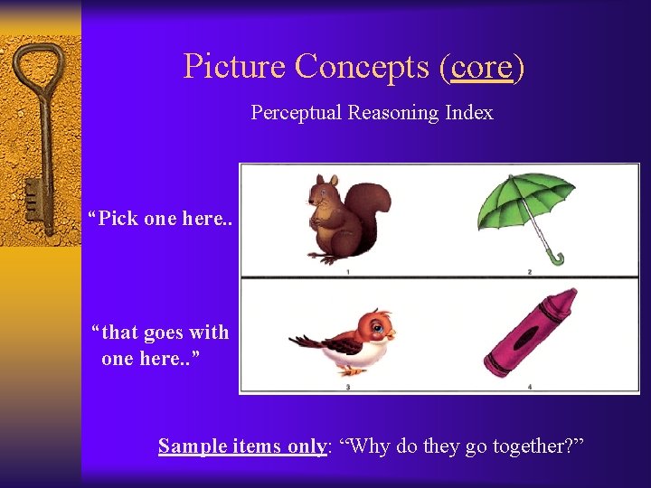 Picture Concepts (core) Perceptual Reasoning Index “Pick one here. . “that goes with one