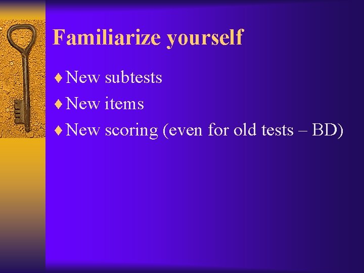Familiarize yourself ¨ New subtests ¨ New items ¨ New scoring (even for old