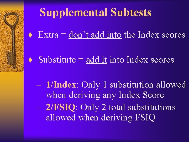 Supplemental Subtests ¨ Extra = don’t add into the Index scores ¨ Substitute =