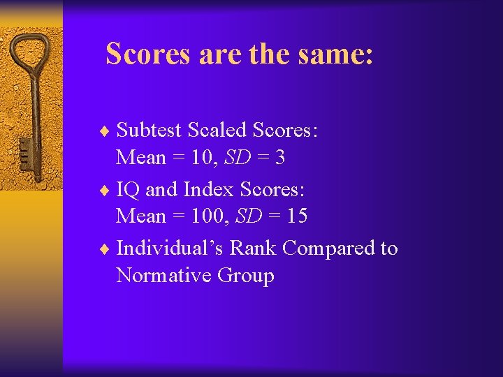 Scores are the same: ¨ Subtest Scaled Scores: Mean = 10, SD = 3