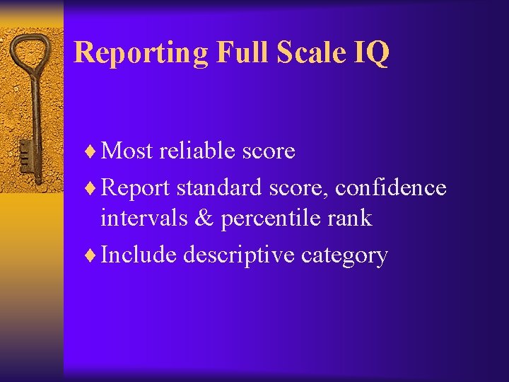 Reporting Full Scale IQ ¨ Most reliable score ¨ Report standard score, confidence intervals