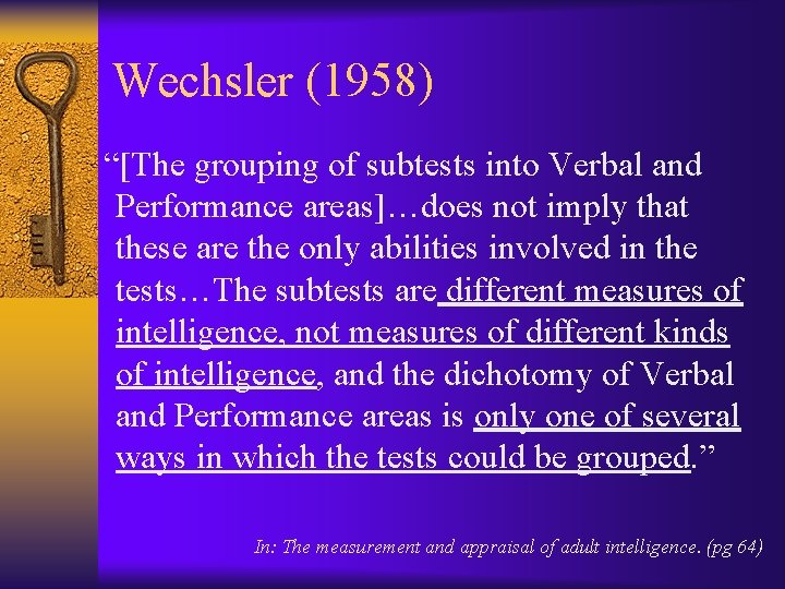 Wechsler (1958) “[The grouping of subtests into Verbal and Performance areas]…does not imply that