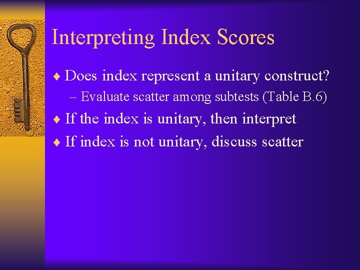 Interpreting Index Scores ¨ Does index represent a unitary construct? – Evaluate scatter among