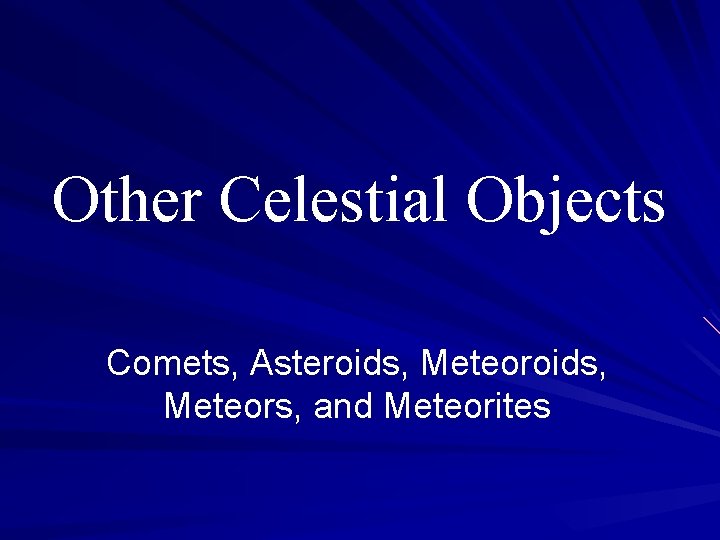 Other Celestial Objects Comets, Asteroids, Meteors, and Meteorites 