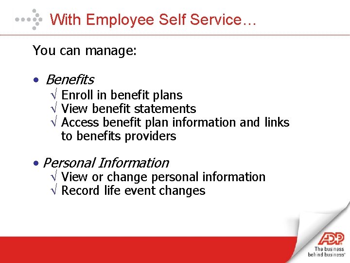 With Employee Self Service… You can manage: • Benefits Ö Enroll in benefit plans