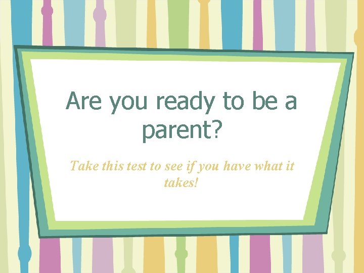 Are you ready to be a parent? Take this test to see if you