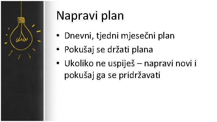 Napravi plan • Dnevni, tjedni mjesečni plan • Pokušaj se držati plana • Ukoliko