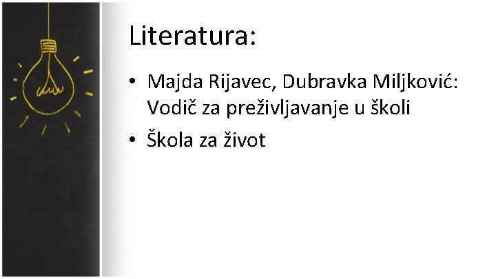 Literatura: • Majda Rijavec, Dubravka Miljković: Vodič za preživljavanje u školi • Škola za