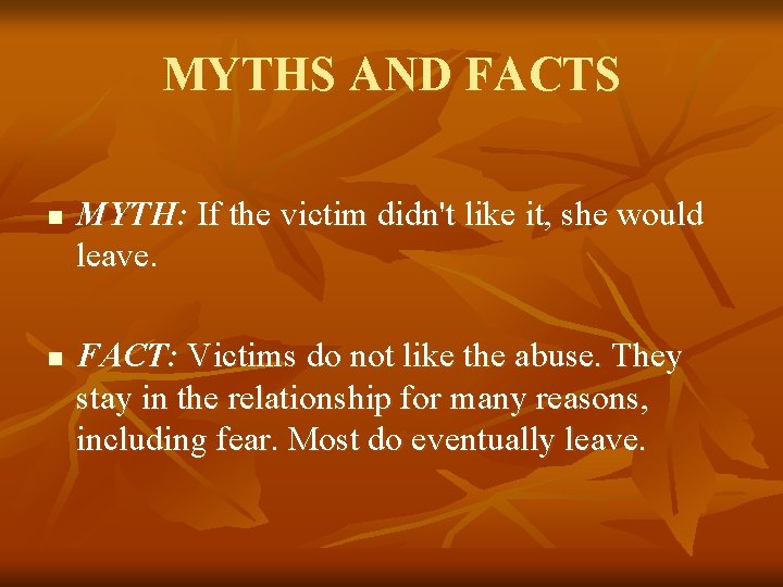 MYTHS AND FACTS n n MYTH: If the victim didn't like it, she would