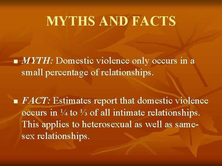 MYTHS AND FACTS n n MYTH: Domestic violence only occurs in a small percentage