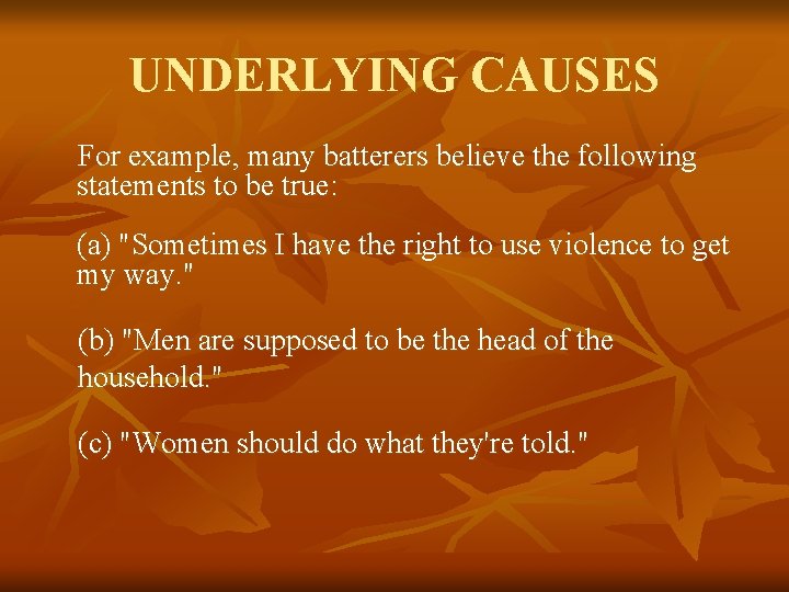 UNDERLYING CAUSES For example, many batterers believe the following statements to be true: (a)