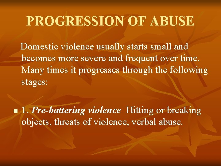 PROGRESSION OF ABUSE Domestic violence usually starts small and becomes more severe and frequent