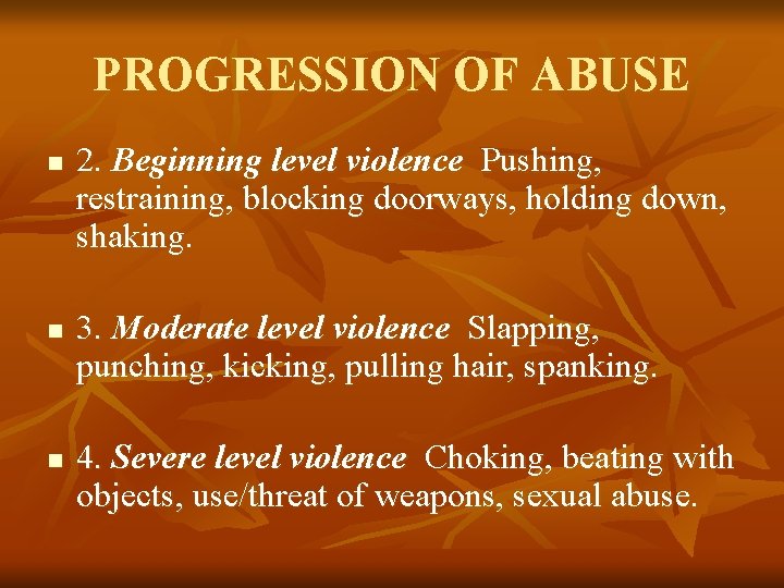 PROGRESSION OF ABUSE n n n 2. Beginning level violence Pushing, restraining, blocking doorways,