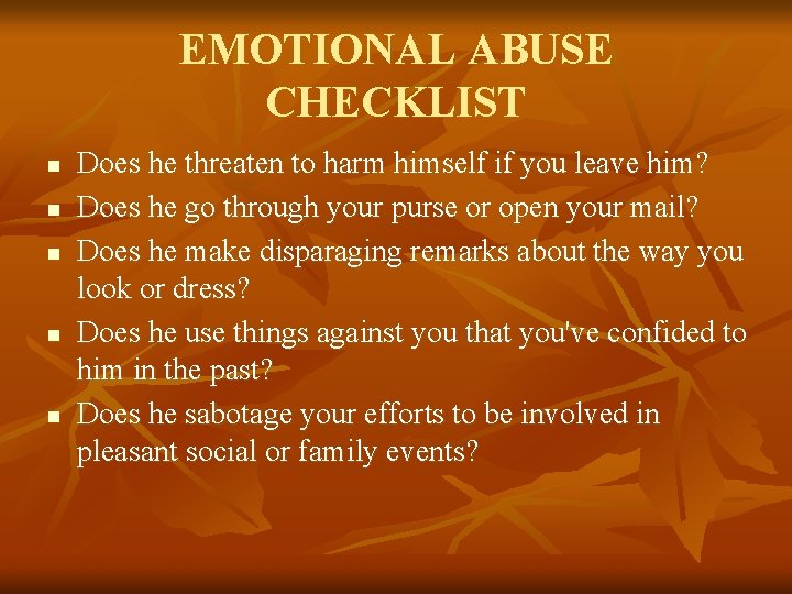 EMOTIONAL ABUSE CHECKLIST n n n Does he threaten to harm himself if you