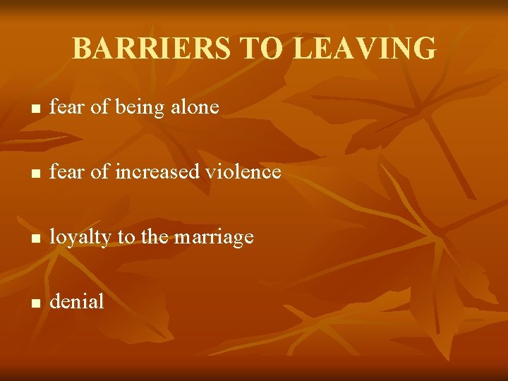 BARRIERS TO LEAVING n fear of being alone n fear of increased violence n