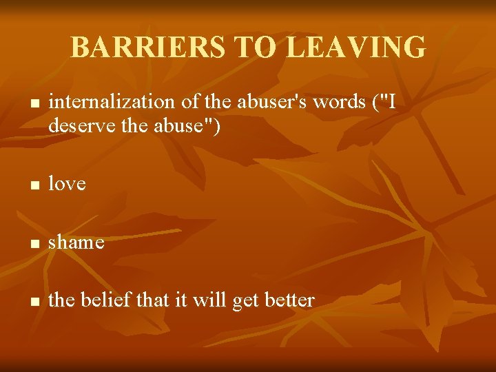 BARRIERS TO LEAVING n internalization of the abuser's words ("I deserve the abuse") n