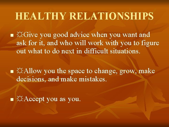 HEALTHY RELATIONSHIPS n n n ☼Give you good advice when you want and ask