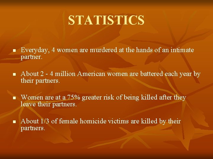 STATISTICS n n Everyday, 4 women are murdered at the hands of an intimate