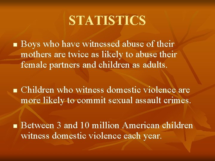 STATISTICS n n n Boys who have witnessed abuse of their mothers are twice