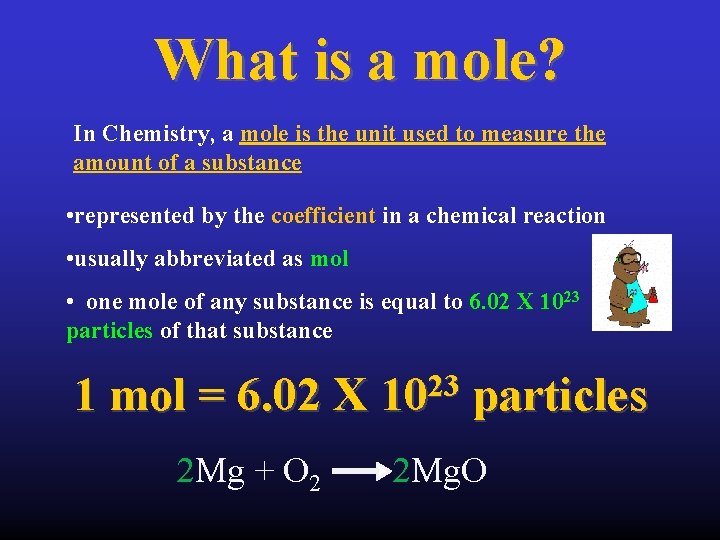 What is a mole? In Chemistry, a mole is the unit used to measure