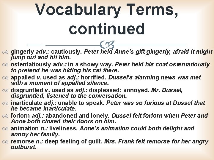 Vocabulary Terms, continued gingerly adv. : cautiously. Peter held Anne’s gift gingerly, afraid it