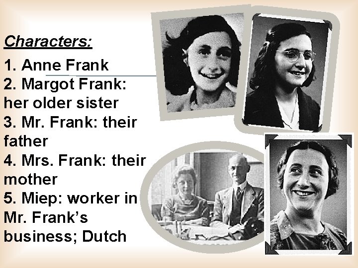 Characters: 1. Anne Frank 2. Margot Frank: her older sister 3. Mr. Frank: their