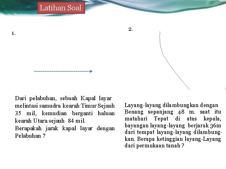 Latihan Soal 1. Dari pelabuhan, sebuah Kapal layar melintasi samudra kearah Timur Sejauh 35