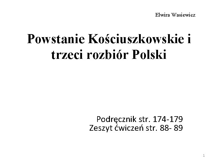 Elwira Wasiewicz Powstanie Kościuszkowskie i trzeci rozbiór Polski Podręcznik str. 174 -179 Zeszyt ćwiczeń