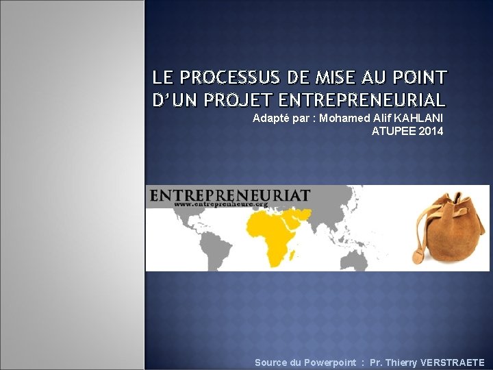 LE PROCESSUS DE MISE AU POINT D’UN PROJET ENTREPRENEURIAL Adapté par : Mohamed Alif