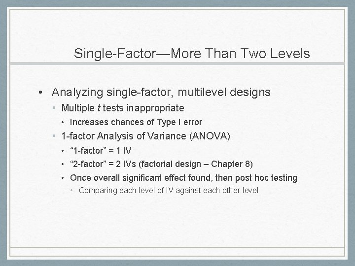 Single-Factor—More Than Two Levels • Analyzing single-factor, multilevel designs • Multiple t tests inappropriate
