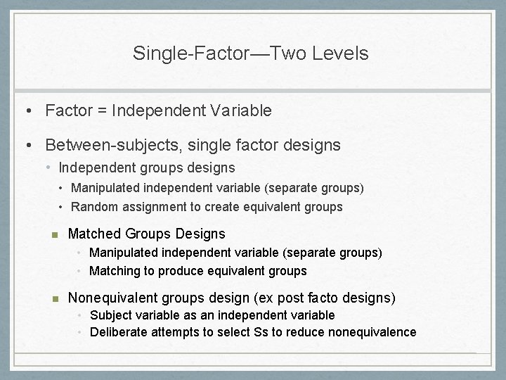 Single-Factor—Two Levels • Factor = Independent Variable • Between-subjects, single factor designs • Independent