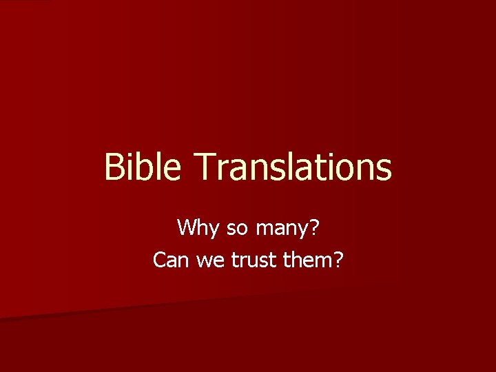 Bible Translations Why so many? Can we trust them? 