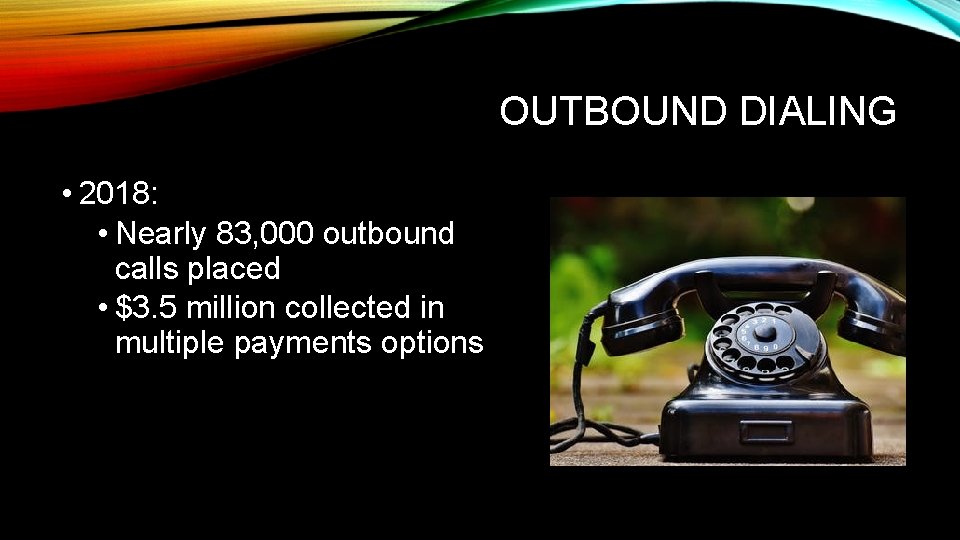 OUTBOUND DIALING • 2018: • Nearly 83, 000 outbound calls placed • $3. 5