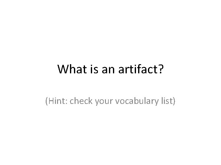 What is an artifact? (Hint: check your vocabulary list) 