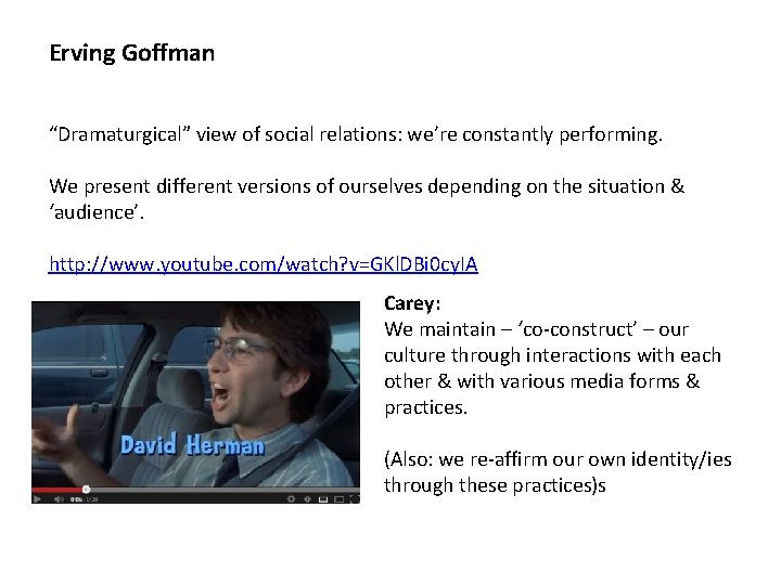 Erving Goffman “Dramaturgical” view of social relations: we’re constantly performing. We present different versions