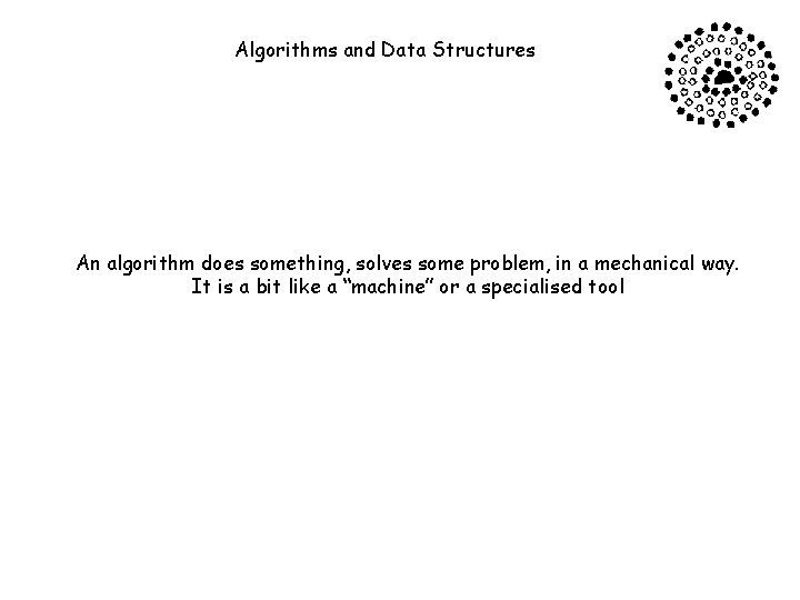 Algorithms and Data Structures An algorithm does something, solves some problem, in a mechanical