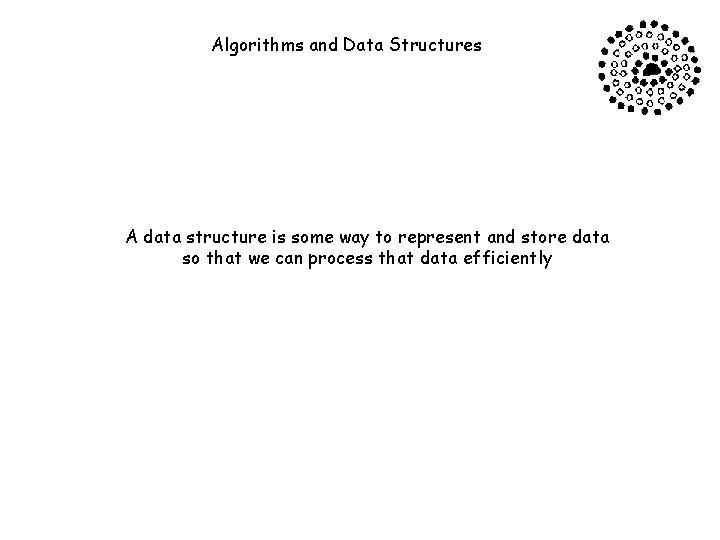 Algorithms and Data Structures A data structure is some way to represent and store