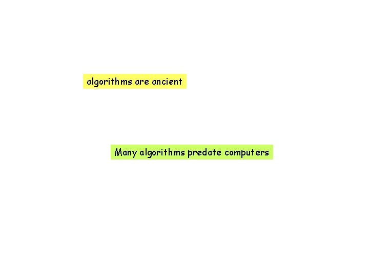 algorithms are ancient Many algorithms predate computers 