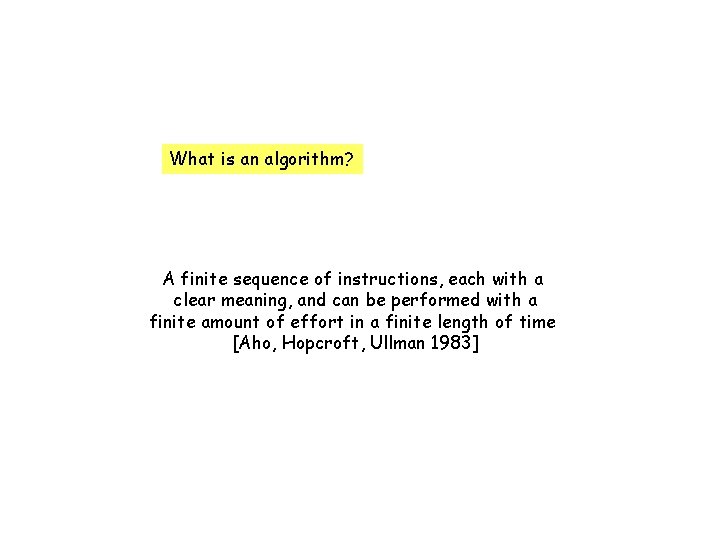 What is an algorithm? A finite sequence of instructions, each with a clear meaning,