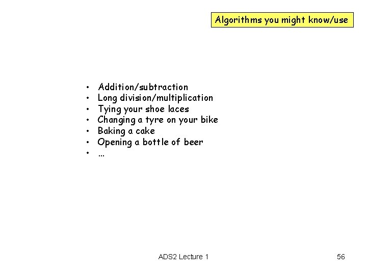 Algorithms you might know/use • • Addition/subtraction Long division/multiplication Tying your shoe laces Changing