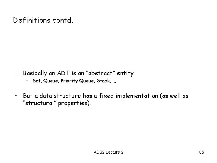 Definitions contd. • Basically an ADT is an “abstract” entity – Set, Queue, Priority