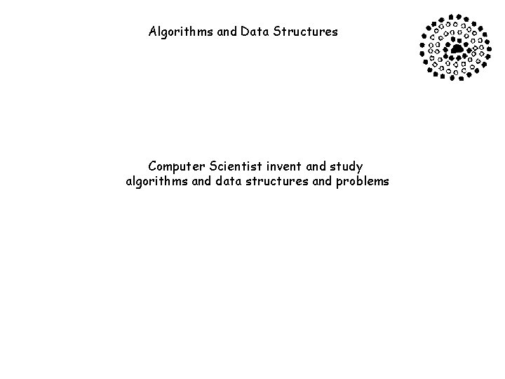 Algorithms and Data Structures Computer Scientist invent and study algorithms and data structures and