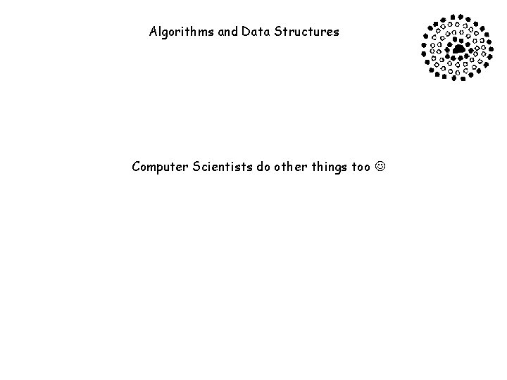Algorithms and Data Structures Computer Scientists do other things too 