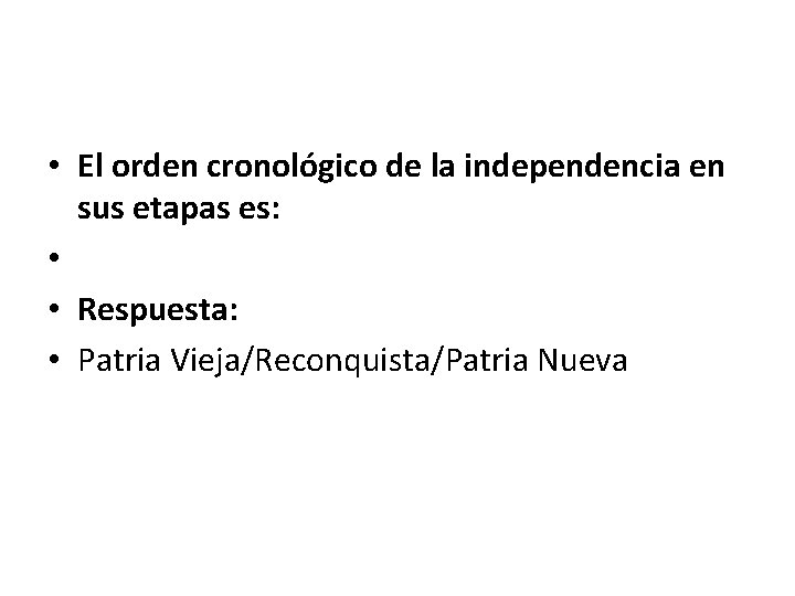  • El orden cronológico de la independencia en sus etapas es: • •