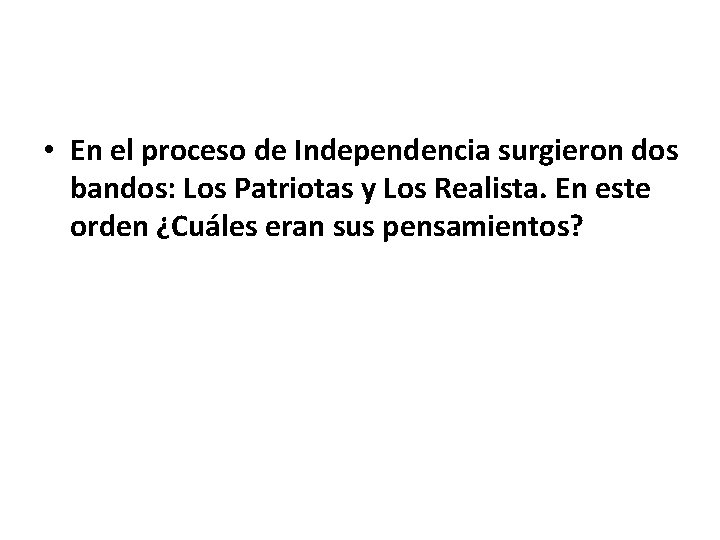  • En el proceso de Independencia surgieron dos bandos: Los Patriotas y Los