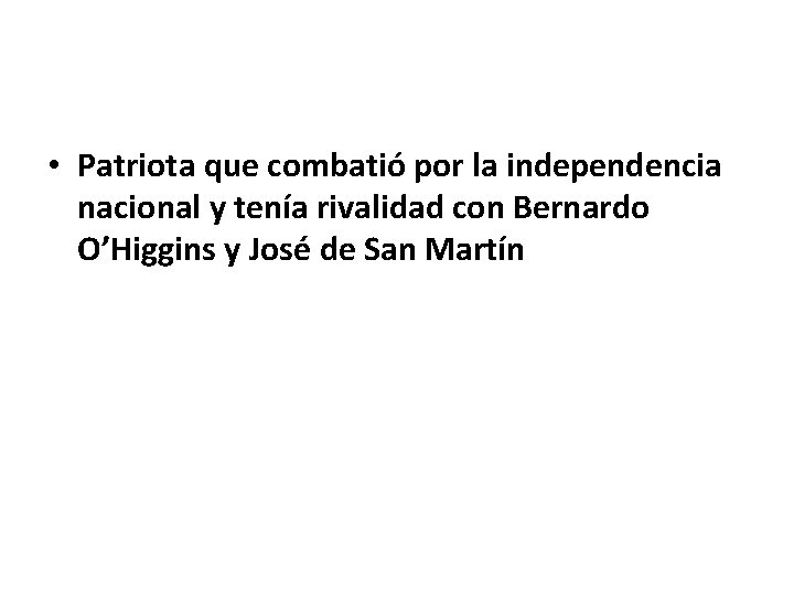  • Patriota que combatió por la independencia nacional y tenía rivalidad con Bernardo